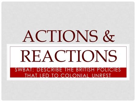 SWBAT: Describe the British Policies that Led to Colonial Unrest