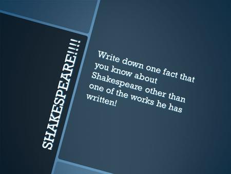 SHAKESPEARE!!!! Write down one fact that you know about Shakespeare other than one of the works he has written!