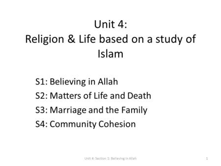 Unit 4: Religion & Life based on a study of Islam S1: Believing in Allah S2: Matters of Life and Death S3: Marriage and the Family S4: Community Cohesion.