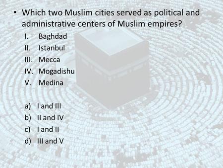 Baghdad Istanbul Mecca Mogadishu Medina I and III II and IV I and II