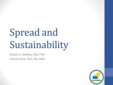 Spread and Sustainability Robert A. Gabbay, MD, PhD Connie Sixta, PhD, RN, MBA.