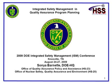 1 2009 DOE Integrated Safety Management (ISM) Conference Knoxville, TN August 24-27, 2009 Sonya Barnette, DOE-HQ Office of Quality Assurance Policy and.