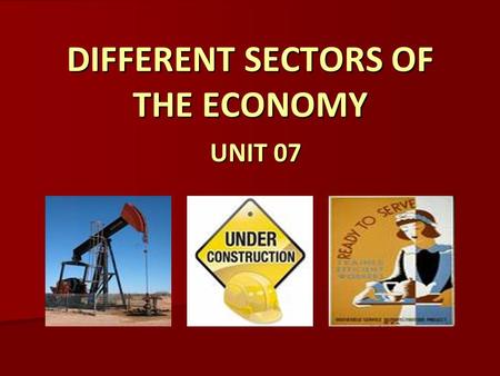 DIFFERENT SECTORS OF THE ECONOMY UNIT 07. READING – THE THREE SECTORS OF THE ECONOMY, RB p 20 What is the purpose of different sectors of the economy?