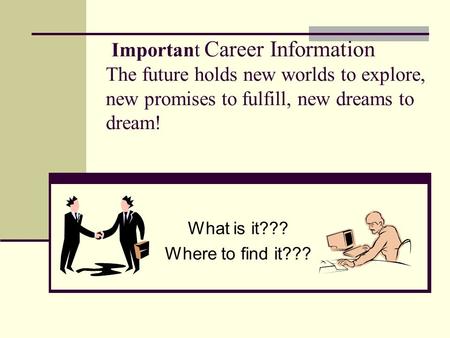 Important Career Information The future holds new worlds to explore, new promises to fulfill, new dreams to dream! What is it??? Where to find it???