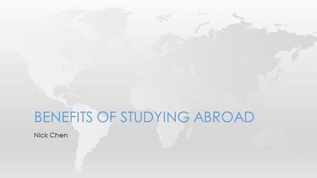 Nick Chen BENEFITS OF STUDYING ABROAD. In 2013, approximately 283,000 American students studied abroad In 2012, 765,000 International students attended.