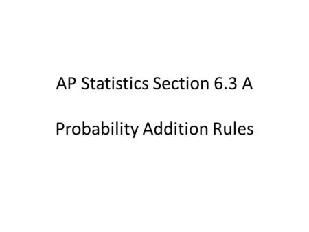 AP Statistics Section 6.3 A Probability Addition Rules.