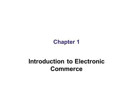 Chapter 1 Introduction to Electronic Commerce. Learning Objectives In this chapter, you will learn about: The basic elements of electronic commerce Differences.