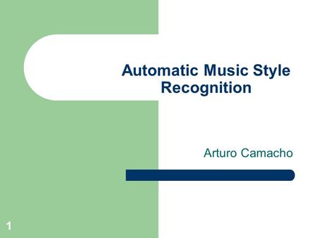 1 Automatic Music Style Recognition Arturo Camacho.