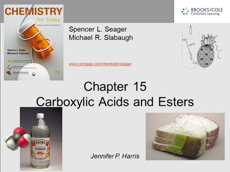 Chapter 15 Carboxylic Acids and Esters Spencer L. Seager Michael R. Slabaugh www.cengage.com/chemistry/seager Jennifer P. Harris.