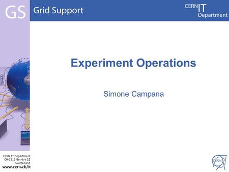 CERN IT Department CH-1211 Genève 23 Switzerland www.cern.ch/i t Experiment Operations Simone Campana.