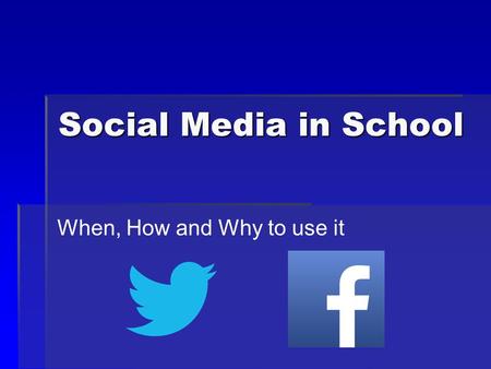 Social Media in School When, How and Why to use it.