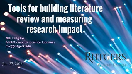 Tools for building literature review and measuring research impact Jan. 27, 2016 Mei Ling Lo Math/Computer Science Librarian