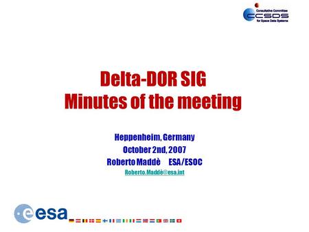 Delta-DOR SIG Minutes of the meeting Heppenheim, Germany October 2nd, 2007 Roberto Maddè ESA/ESOC