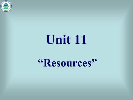 Unit 11 “Resources”. NWPP Multiple-Award Technical Support Contract Training (eff. 02/2005) Unit 11 2 Unit 11 – “Resources” Overview This unit contains.