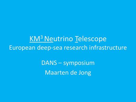 KM 3 Neutrino Telescope European deep-sea research infrastructure DANS – symposium Maarten de Jong.