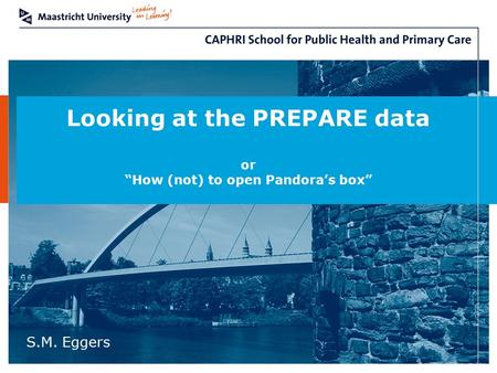 Looking at the PREPARE data or “How (not) to open Pandora’s box” S.M. Eggers.