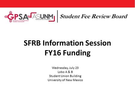 SFRB Information Session FY16 Funding Wednesday, July 23 Lobo A & B Student Union Building University of New Mexico Student Fee Review Board.