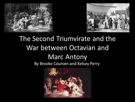 The Second Triumvirate and the War between Octavian and Marc Antony By Brooke Coursen and Kelsey Perry.