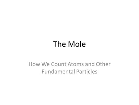 The Mole How We Count Atoms and Other Fundamental Particles.