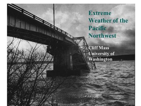 Extreme Weather of the Pacific Northwest Cliff Mass University of Washington.