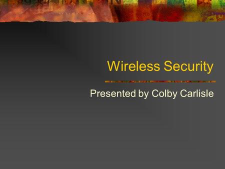 Wireless Security Presented by Colby Carlisle. Wireless Networking Defined A type of local-area network that uses high-frequency radio waves rather than.