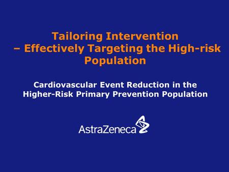 Tailoring Intervention – Effectively Targeting the High-risk Population Cardiovascular Event Reduction in the Higher-Risk Primary Prevention Population.