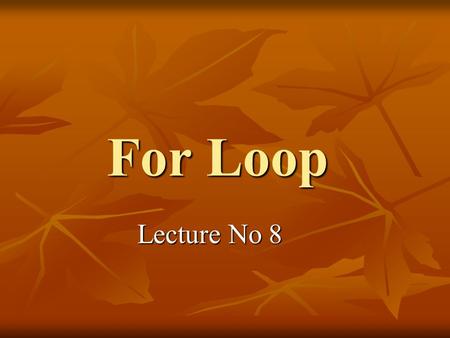 For Loop Lecture No 8. Definition In computer science a for loop is a programming language statement which allows code to be repeatedly executed. A for.