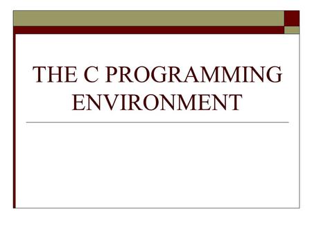 THE C PROGRAMMING ENVIRONMENT. Four parts of C environment  Main menu  Editor status line and edit window  Compiler message window  “Hot Keys” quick.