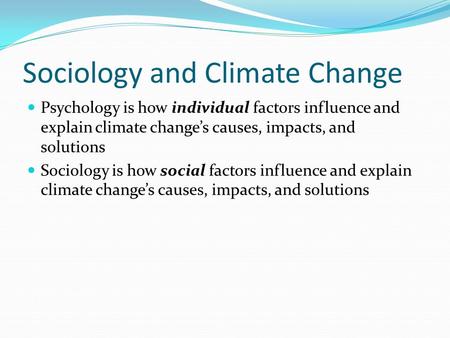 Sociology and Climate Change Psychology is how individual factors influence and explain climate change’s causes, impacts, and solutions Sociology is how.