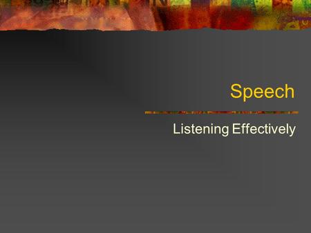 Speech Listening Effectively. Listening vs. Hearing Listening Getting meaning from sounds that are heard Most listen with 25-40 percent efficiency Hearing.