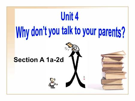 Section A 1a-2d. Problems I can’t get good grades. I am weak in English. I want to improve it. I am a little unhealthy. I often have a cold.