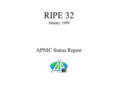 APNIC Status Report RIPE 32 January 1998. Recent Developments Relocation completed! Recruiting continues... –New staff in December 1998 Technical Writer.