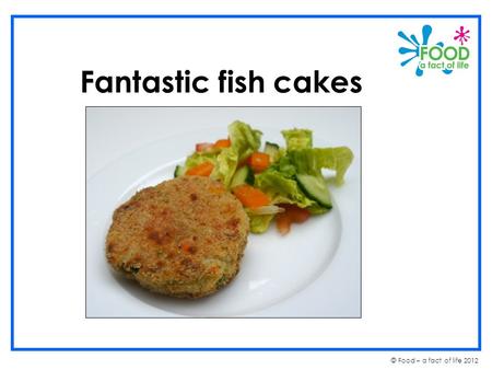 © Food – a fact of life 2012 Fantastic fish cakes.