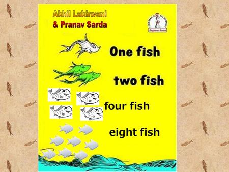 Eight fish four fish. One fish has mighty powers This mighty fish controls fish showers. This time, the mighty fish rains down 2 new twin fish to give.