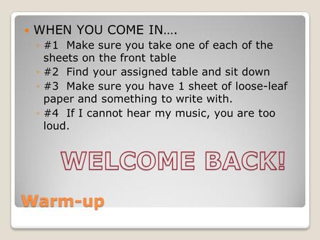 Warm-up WHEN YOU COME IN…. ◦#1 Make sure you take one of each of the sheets on the front table ◦#2 Find your assigned table and sit down ◦#3 Make sure.