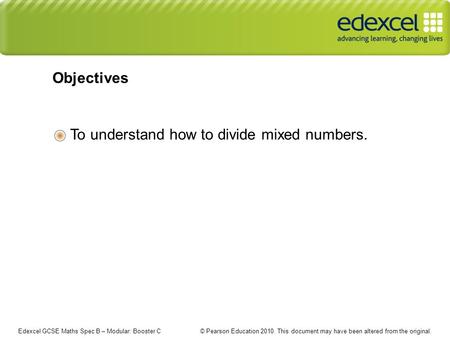 Edexcel GCSE Maths Spec B – Modular: Booster C © Pearson Education 2010. This document may have been altered from the original. To understand how to divide.