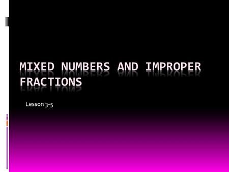 Lesson 3-5. Vocabulary A proper fraction has a numerator that is less than its denominator. An improper fraction has a numerator that is more than or.