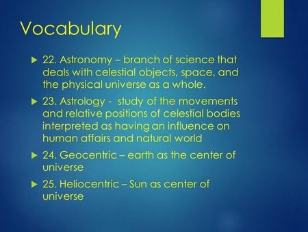 Vocabulary  22. Astronomy – branch of science that deals with celestial objects, space, and the physical universe as a whole.  23. Astrology - study.