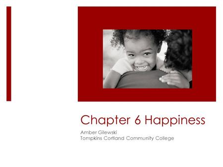 Chapter 6 Happiness Amber Gilewski Tompkins Cortland Community College.