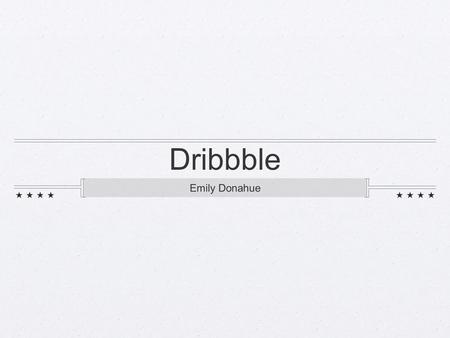 Dribbble Emily Donahue. Contents What is Dribbble? What Dribbble Collects......and What They Don’t What Does Dribbble Do With My Info? Creative Commons.