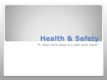 Health & Safety “A clean work place is a safe work place”