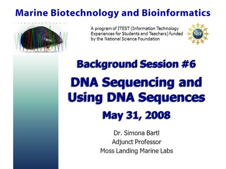 A program of ITEST (Information Technology Experiences for Students and Teachers) funded by the National Science Foundation Background Session #6 DNA Sequencing.