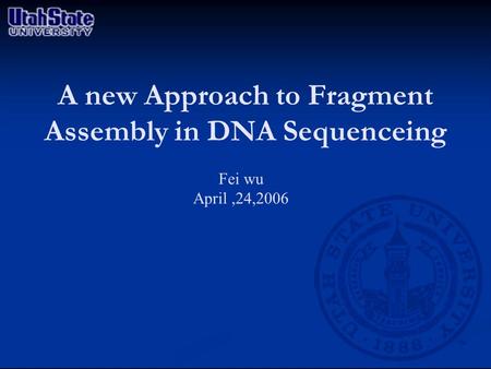 A new Approach to Fragment Assembly in DNA Sequenceing Fei wu April,24,2006.