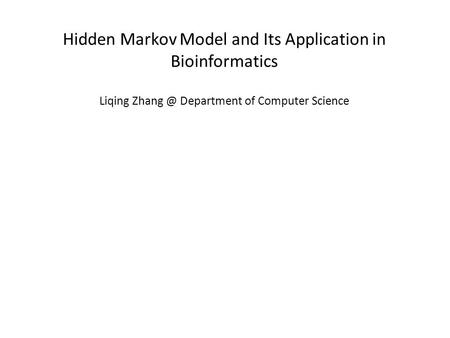 Hidden Markov Model and Its Application in Bioinformatics Liqing Department of Computer Science.