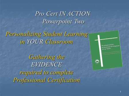 1 Personalizing Student Learning in YOUR Classroom Gathering the EVIDENCE required to complete Professional Certification Washington State Professional.