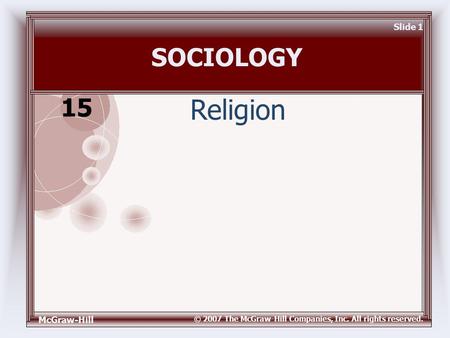 McGraw-Hill © 2007 The McGraw-Hill Companies, Inc. All rights reserved. Slide 1 SOCIOLOGY Religion 15.