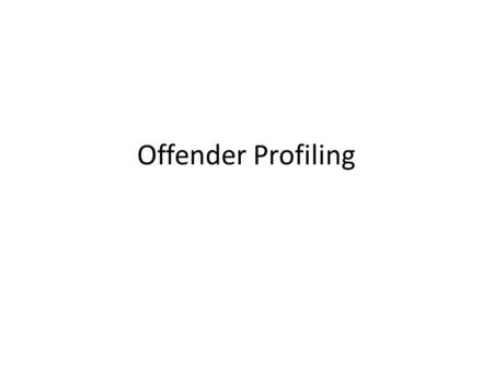 Offender Profiling. American Approach Top Down processing – this means that they use their past knowledge of crime scenes and offenders to build up a.