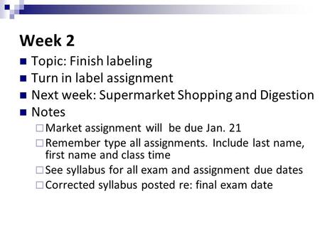 Week 2 Topic: Finish labeling Turn in label assignment Next week: Supermarket Shopping and Digestion Notes  Market assignment will be due Jan. 21  Remember.