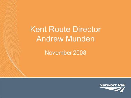 Kent Route Director Andrew Munden November 2008. Agenda Introduction Network Rail’s Role Network Capacity Network Constraints Timetable Development Process.