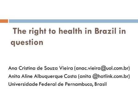 The right to health in Brazil in question Ana Cristina de Souza Vieira Anita Aline Albuquerque Costa Universidade.